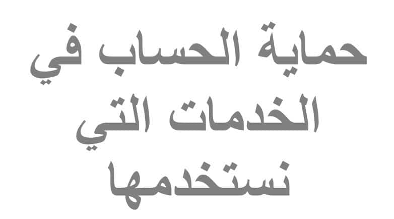 حماية الحسابات في الخدمات التي نستخدمها